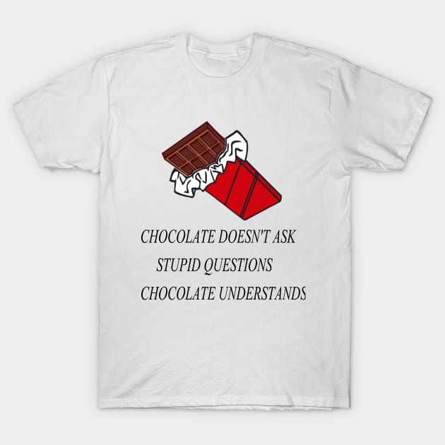 Chocolate Doesn't Ask Stupid Questions Chocolate Understands T-Shirt by minaadel